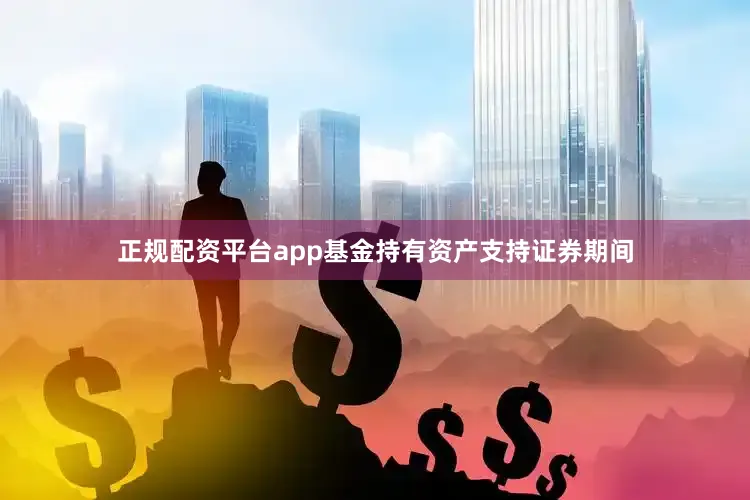 正规配资平台app基金持有资产支持证券期间