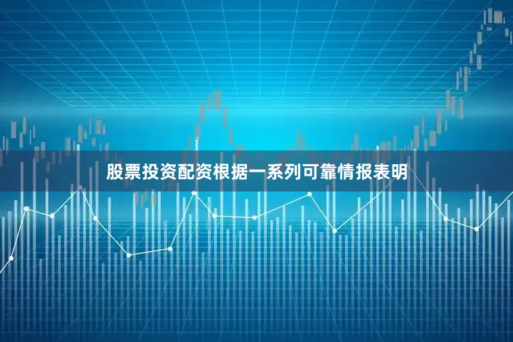 股票投资配资根据一系列可靠情报表明