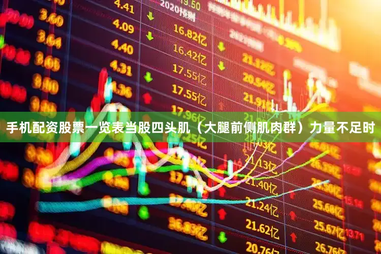 手机配资股票一览表当股四头肌（大腿前侧肌肉群）力量不足时