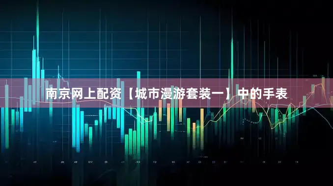 南京网上配资【城市漫游套装一】中的手表