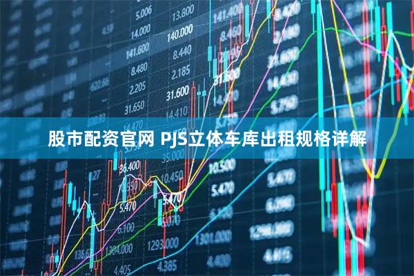 股市配资官网 PJS立体车库出租规格详解