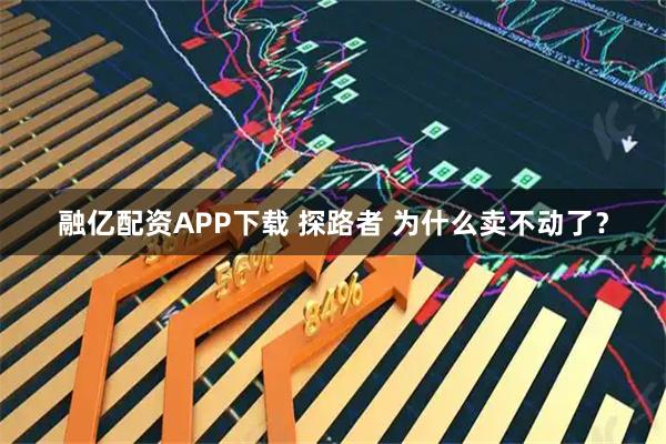 融亿配资APP下载 探路者 为什么卖不动了？